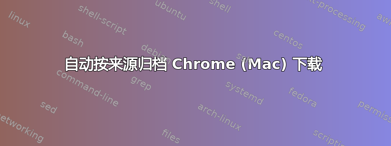 自动按来源归档 Chrome (Mac) 下载