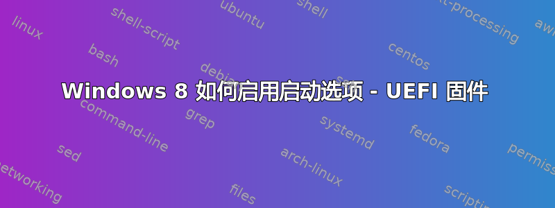 Windows 8 如何启用启动选项 - UEFI 固件