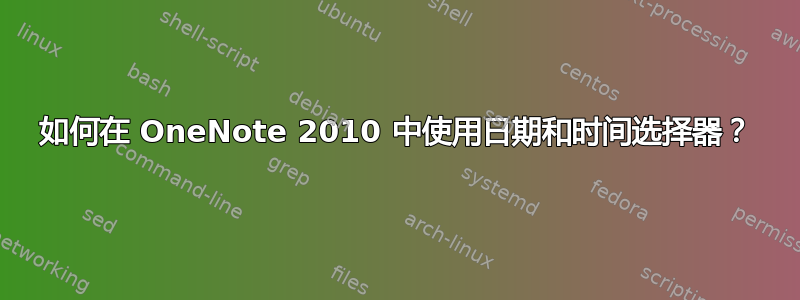 如何在 OneNote 2010 中使用日期和时间选择器？