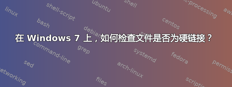 在 Windows 7 上，如何检查文件是否为硬链接？