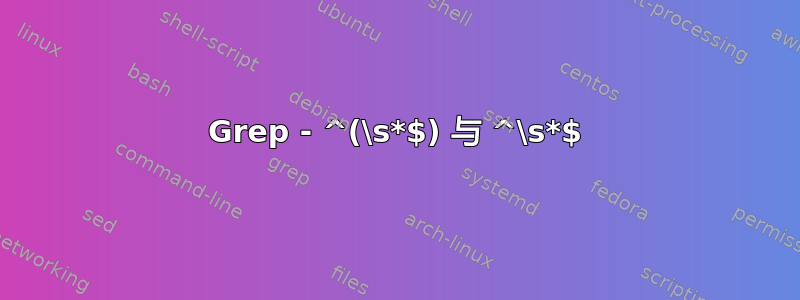 Grep - ^(\s*$) 与 ^\s*$