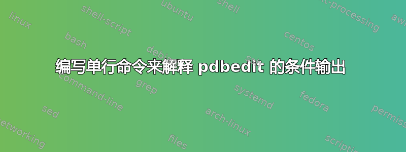 编写单行命令来解释 pdbedit 的条件输出