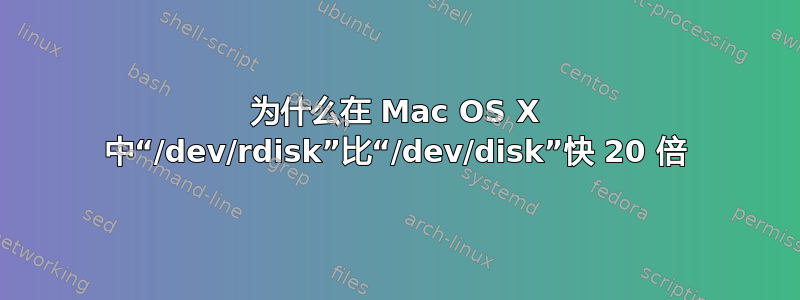 为什么在 Mac OS X 中“/dev/rdisk”比“/dev/disk”快 20 倍