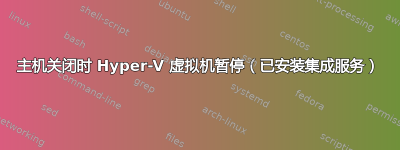 主机关闭时 Hyper-V 虚拟机暂停（已安装集成服务）