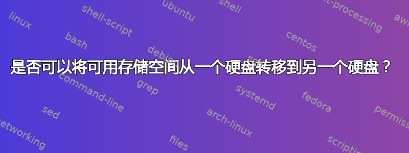 是否可以将可用存储空间从一个硬盘转移到另一个硬盘？