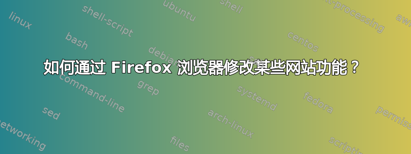 如何通过 Firefox 浏览器修改某些网站功能？