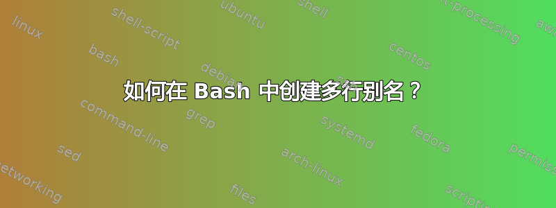 如何在 Bash 中创建多行别名？