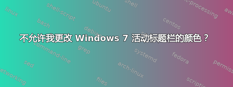 不允许我更改 Windows 7 活动标题栏的颜色？