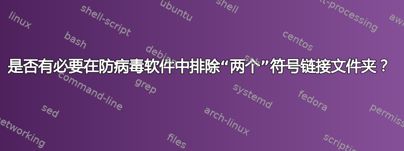 是否有必要在防病毒软件中排除“两个”符号链接文件夹？