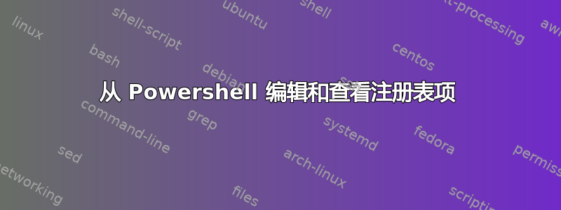 从 Powershell 编辑和查看注册表项