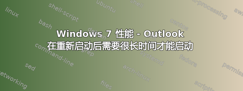 Windows 7 性能 - Outlook 在重新启动后需要很长时间才能启动