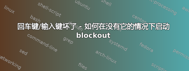 回车键/输入键坏了 - 如何在没有它的情况下启动 blockout