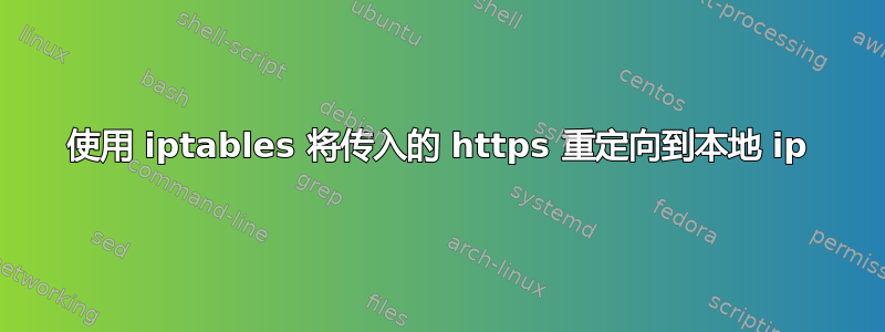 使用 iptables 将传入的 https 重定向到本地 ip