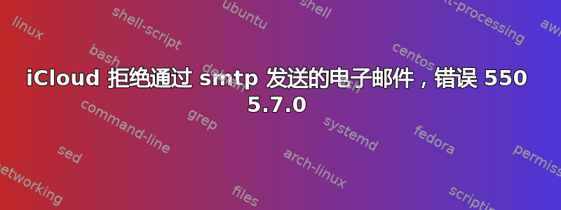 iCloud 拒绝通过 smtp 发送的电子邮件，错误 550 5.7.0