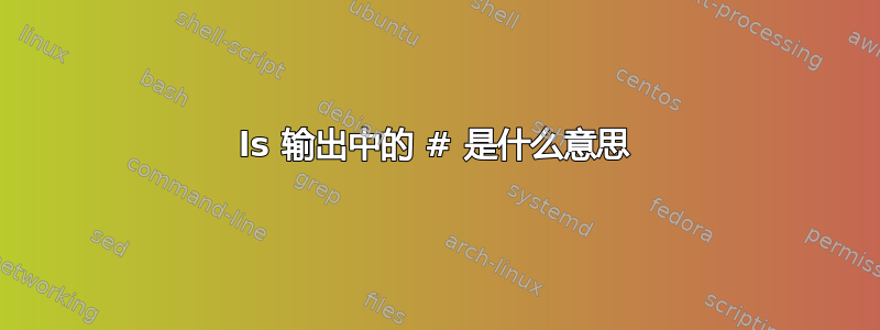 ls 输出中的 # 是什么意思