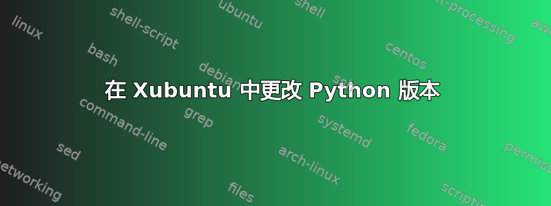 在 Xubuntu 中更改 Python 版本