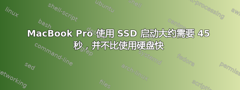 MacBook Pro 使用 SSD 启动大约需要 45 秒，并不比使用硬盘快