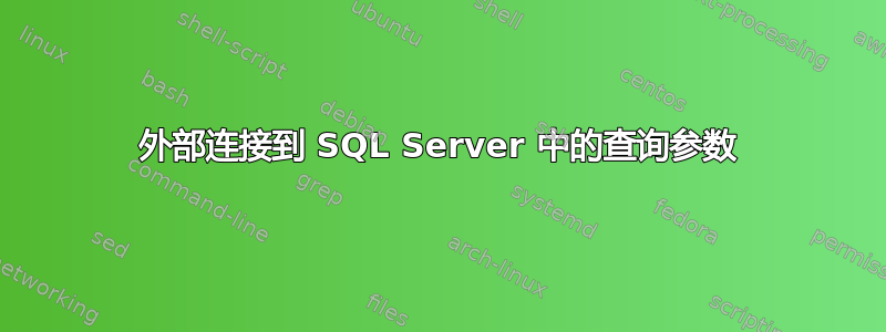 外部连接到 SQL Server 中的查询参数