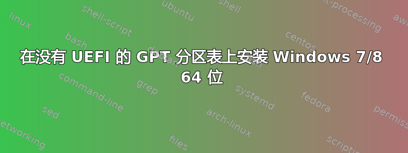 在没有 UEFI 的 GPT 分区表上安装 Windows 7/8 64 位