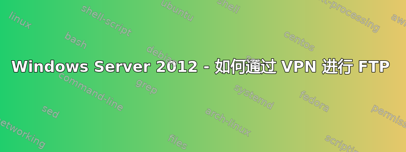 Windows Server 2012 - 如何通过 VPN 进行 FTP