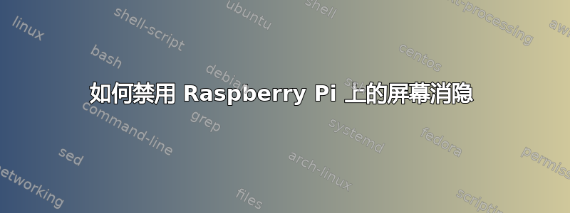 如何禁用 Raspberry Pi 上的屏幕消隐