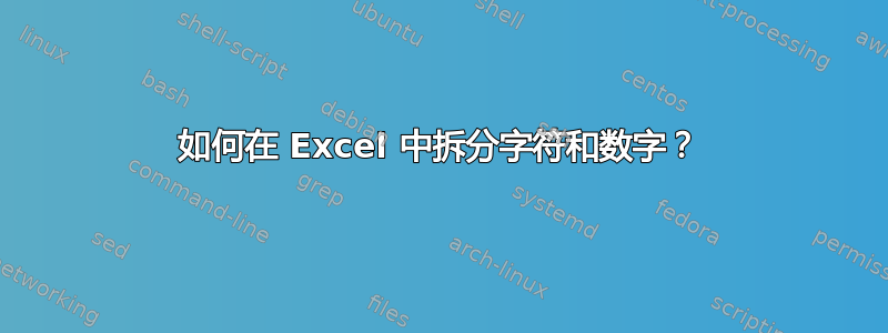 如何在 Excel 中拆分字符和数字？