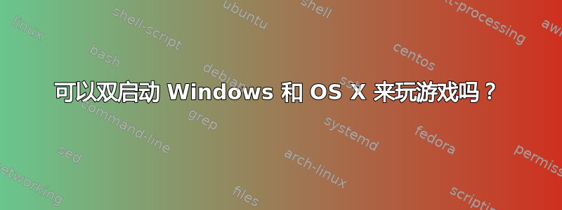 可以双启动 Windows 和 OS X 来玩游戏吗？