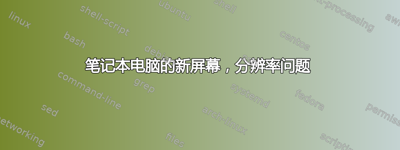 笔记本电脑的新屏幕，分辨率问题