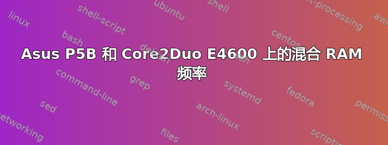 Asus P5B 和 Core2Duo E4600 上的混合 RAM 频率