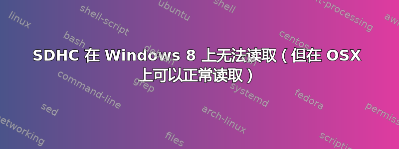 SDHC 在 Windows 8 上无法读取（但在 OSX 上可以正常读取）