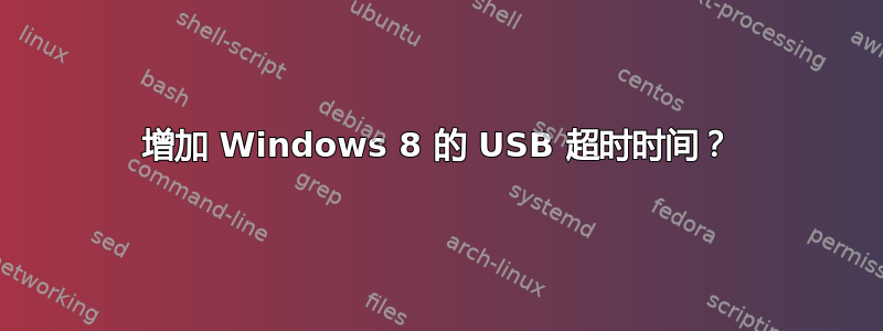 增加 Windows 8 的 USB 超时时间？