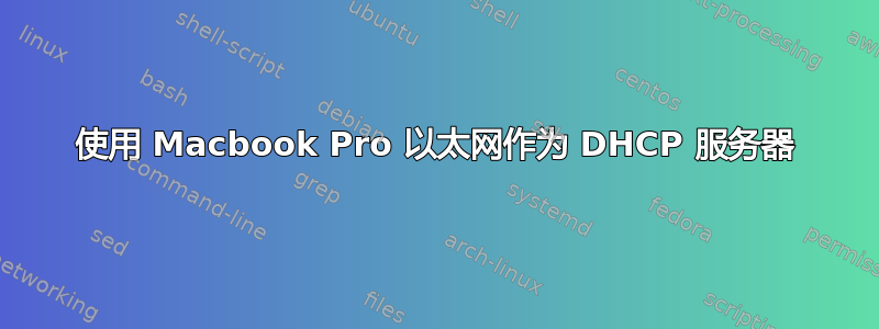 使用 Macbook Pro 以太网作为 DHCP 服务器