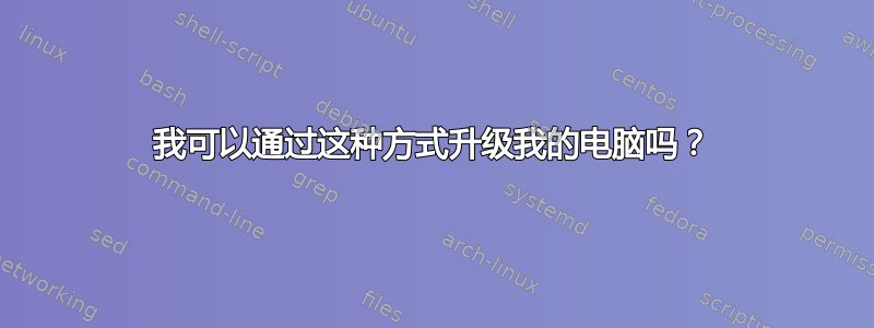 我可以通过这种方式升级我的电脑吗？