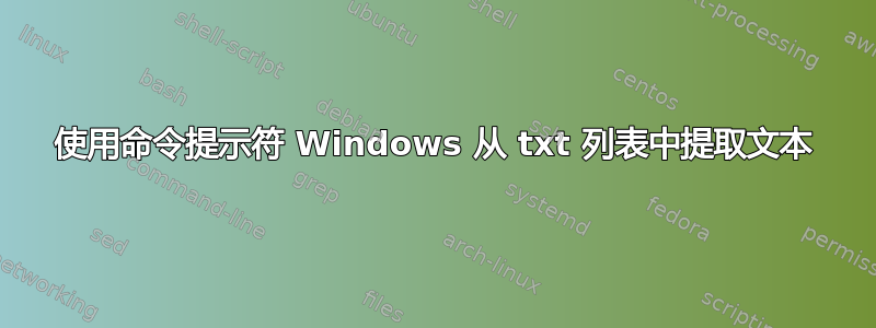 使用命令提示符 Windows 从 txt 列表中提取文本