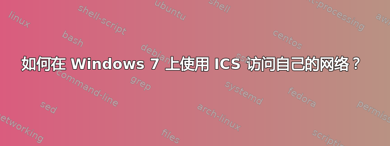 如何在 Windows 7 上使用 ICS 访问自己的网络？