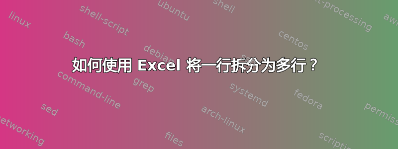 如何使用 Excel 将一行拆分为多行？