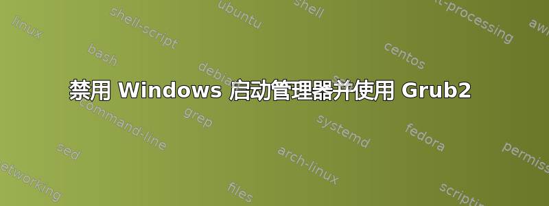 禁用 Windows 启动管理器并使用 Grub2