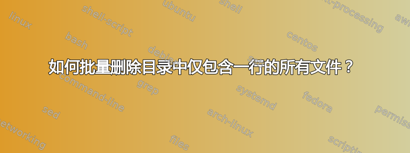 如何批量删除目录中仅包含一行的所有文件？