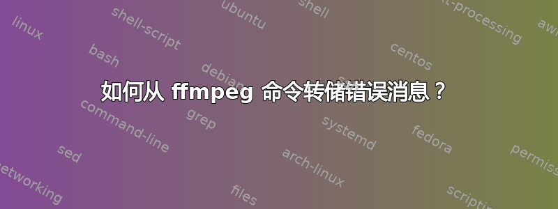 如何从 ffmpeg 命令转储错误消息？