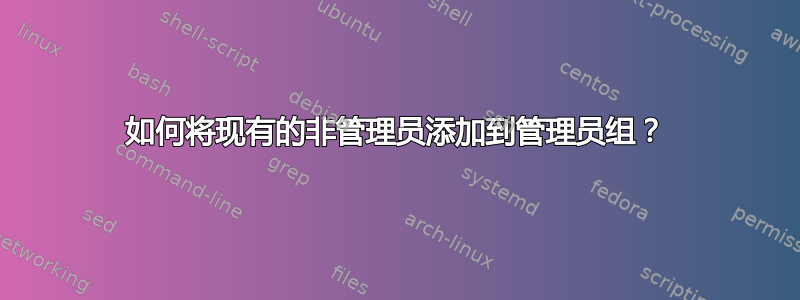 如何将现有的非管理员添加到管理员组？