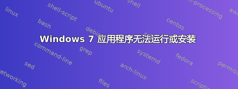 Windows 7 应用程序无法运行或安装