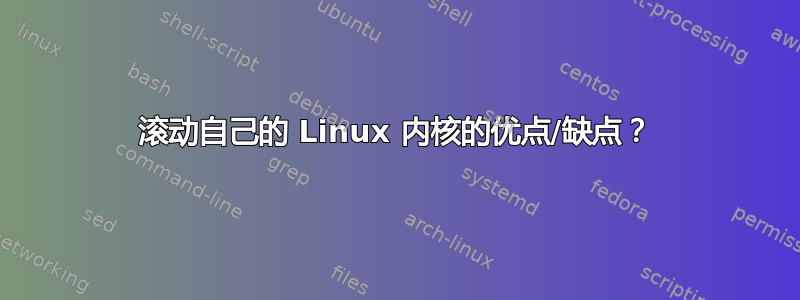 滚动自己的 Linux 内核的优点/缺点？