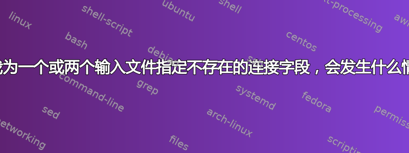 如果我为一个或两个输入文件指定不存在的连接字段，会发生什么情况？