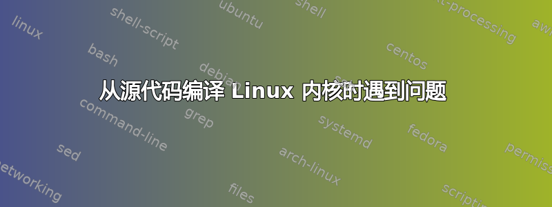 从源代码编译 Linux 内核时遇到问题