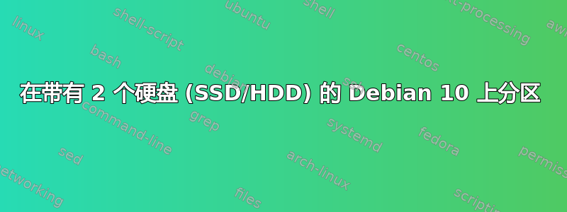 在带有 2 个硬盘 (SSD/HDD) 的 Debian 10 上分区