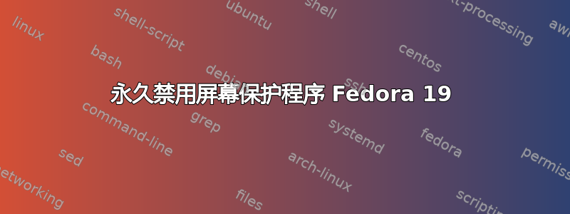 永久禁用屏幕保护程序 Fedora 19