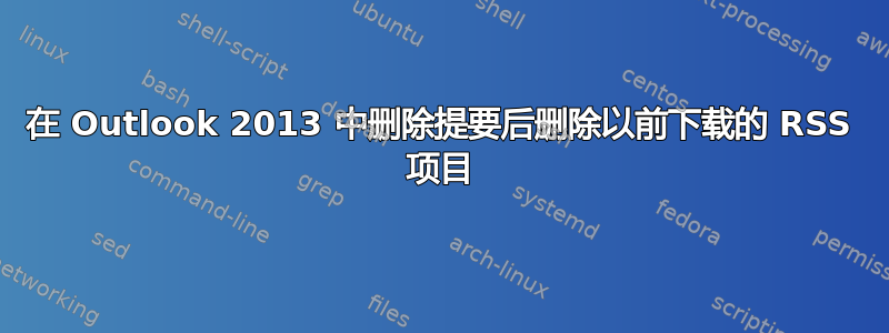 在 Outlook 2013 中删除提要后删除以前下载的 RSS 项目