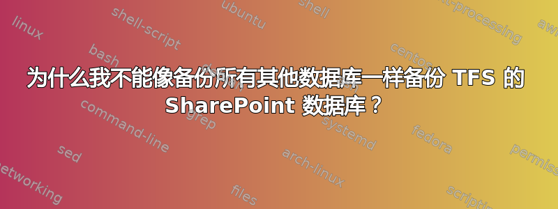 为什么我不能像备份所有其他数据库一样备份 TFS 的 SharePoint 数据库？