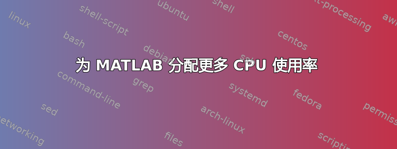 为 MATLAB 分配更多 CPU 使用率