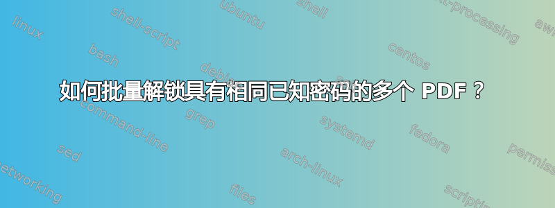 如何批量解锁具有相同已知密码的多个 PDF？